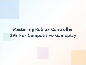 Mastering Roblox Controller 295 for Competitive Edge