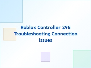 Troubleshooting Roblox Controller 295 Connection Issues