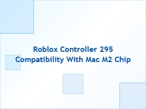 Roblox Controller 295 Works with Mac M2 Chip: Setup Tips