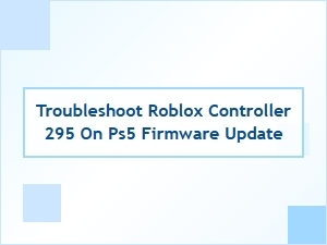 Troubleshooting Roblox Controller 295 on Ps5 Firmware Updates