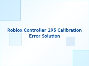 Fixing Roblox Controller 295 Calibration Error Easily